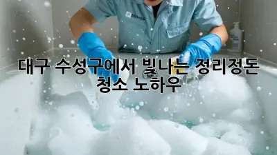 대구 수성구에서 빛나는 정리정돈 청소 노하우!