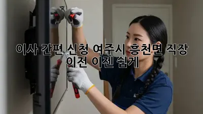 이사 간편 신청: 여주시 흥천면 직장 이전, 이젠 쉽게!